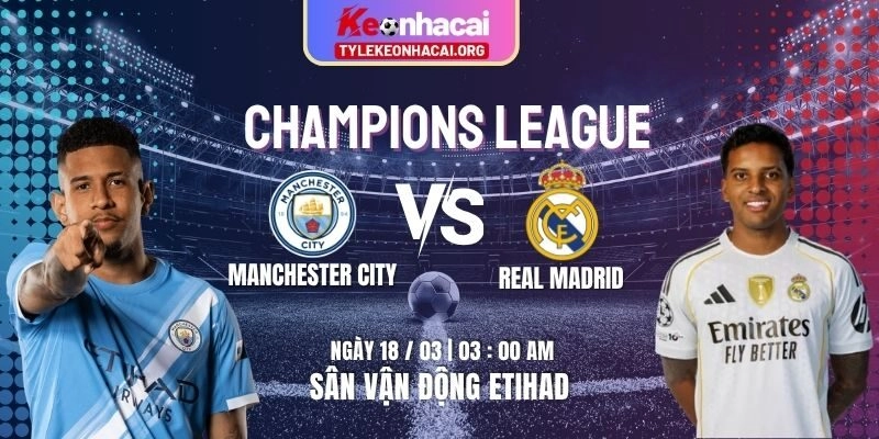 Soi Kèo Manchester City Vs Real Madrid 03h00 18/03 Bán Kết Champions League Lượt Đi 6 Soi Kèo Manchester City Vs Real Madrid 03h00 18/03 Bán Kết Champions League Lượt Đi