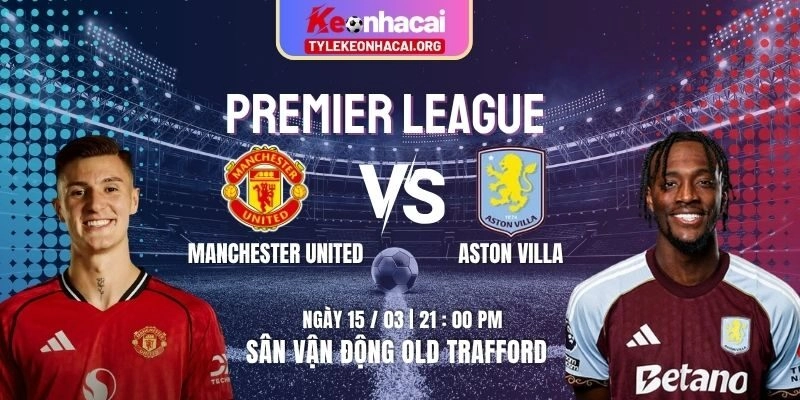 Soi Kèo Manchester United Vs Aston Villa 21h00 15/03 Vòng 30 Premier League 7 Soi Kèo Manchester United Vs Aston Villa 21h00 15/03 Vòng 30 Premier League