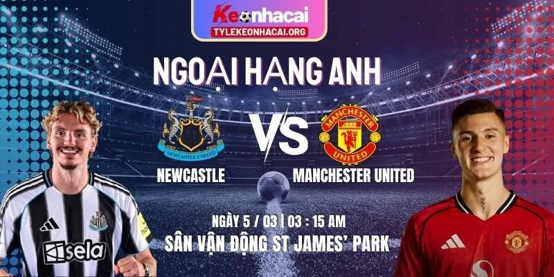 Soi Kèo Newcastle Vs Manchester United 03h15 Ngày 05/03 Tại St James’ Park 4 Soi Kèo Newcastle Vs Manchester United 03h15 Ngày 05/03 Tại St James’ Park