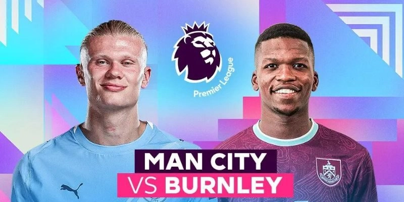 Soi Kèo Burnley Vs Manchester City 02h00 23/04 - Vòng 34 Premier League 3 Dự đoán chi tiết những cầu thủ sẽ ra sân ở trận bóng tới đây