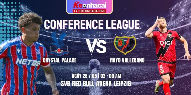 Soi Kèo Crystal Palace Vs Rayo Vallecano 02h00 Ngày 28/05 CK Conference League