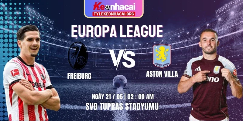 Soi Kèo Freiburg Vs Aston Villa 02:00 21/05 Chung Kết Europa League 2025/26