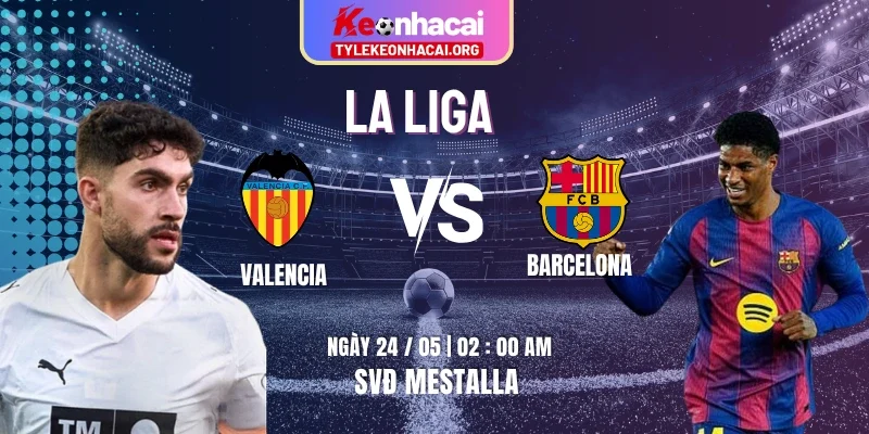 Soi Kèo Valencia Vs Barcelona 02:00 24/05 Vòng 38, La Liga Mùa Giải 2025/26