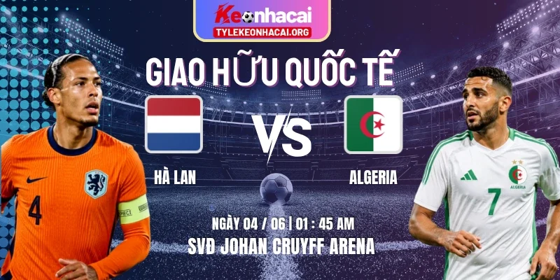 Soi Kèo Hà Lan Vs Algeria 01h45 Thứ Năm Ngày 04/06 - Giao Hữu Quốc Tế 10 Soi Kèo Hà Lan Vs Algeria 01h45 Thứ Năm Ngày 04/06 – Giao Hữu Quốc Tế
